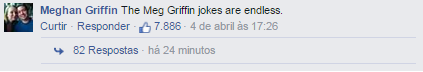 As piadas com a Meg Griffin são ilimitadas.