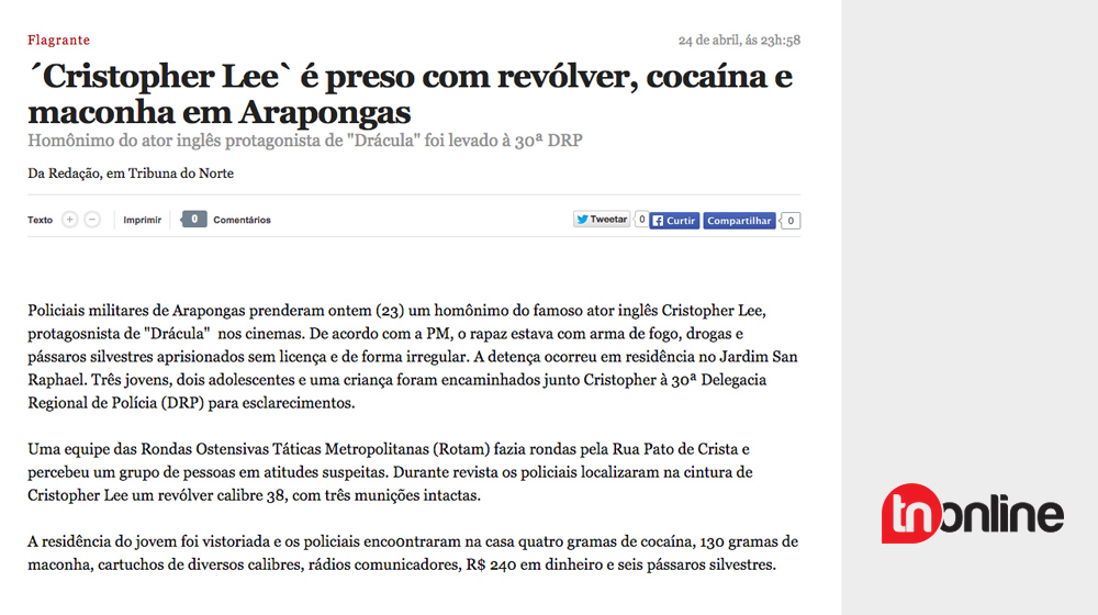 Ok, foi só uma coincidência, talvez uma homenagem da  mãe do bandido ao intérprete de <i>Drácula, o Perfil do Diabo</i>. Só sei que, em Arapongas, <a href="http://virgula.me/inacreditavel/karl-marx-e-preso-por-trafico-de-drogas-e-assume-ser-capitalista-conheca-os-homonimos-de-famosos-que-se-deram-mal/#img=10&galleryId=966414">há um Christopher Lee amargando na cadeia</a>.