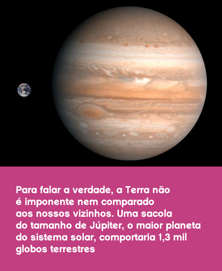 Para falar a verdade, a Terra não é imponente nem comparado aos nossos vizinhos. Uma sacola do tamanho de Júpiter, o maior planeta do sistema solar, comportaria 1,3 mil globos terrestres