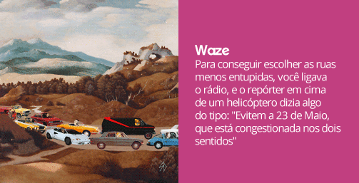  Para conseguir escolher as ruas menos entupidas, você ligava o rádio, e o repórter em cima de um helicóptero dizia algo do tipo: 