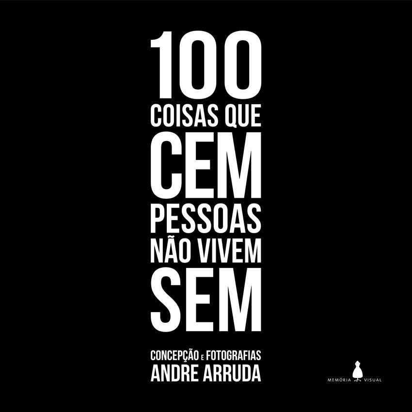 Livro de fotografia de André Arruda apresenta retratos exclusivos de cem brasileiros e cem fotos de seus objetos e/ou coisas favoritas,  inesquecíveis, amadas, estimadas, imprescindíveis. 