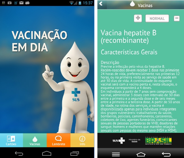 O app Vacinação em Dia é do Ministério da Saúde e ajuda gerencia cadernetas de vacinação cadastradas pelo usuário, seja do bebê ou da família toda. Há informações sobre as vacinas disponibilizadas pelo SUS e lembretes das campanhas sazonais. Disponível apenas para Android, porém existem aplicativos similares para iOS